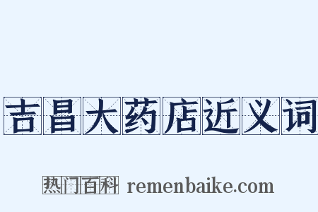 吉昌大药店近义词是什么意思的图片